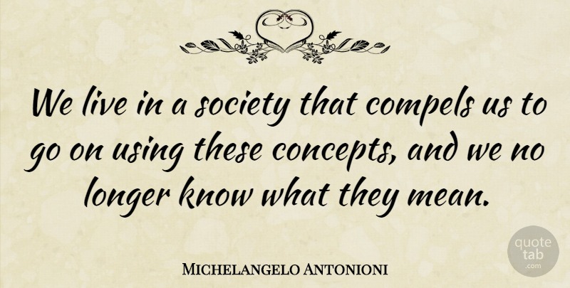 Michelangelo Antonioni Quote About Mean, Goes On, Concepts: We Live In A Society...