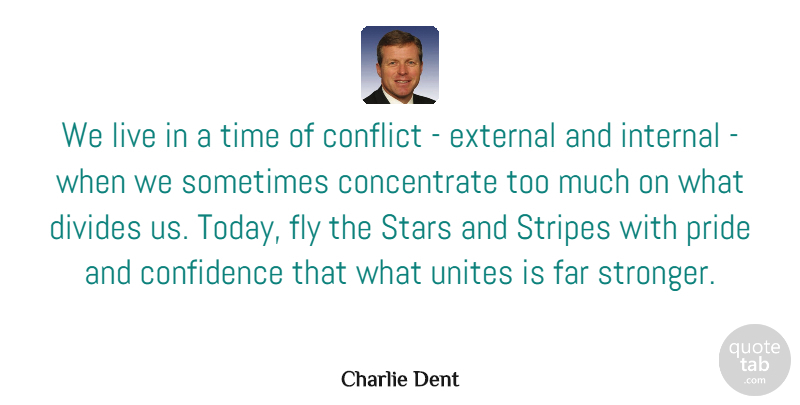 Charlie Dent Quote About Stars, Pride, Stripes: We Live In A Time...