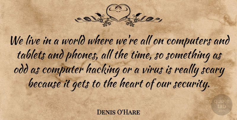 Denis O'Hare Quote About Heart, Phones, Scary: We Live In A World...