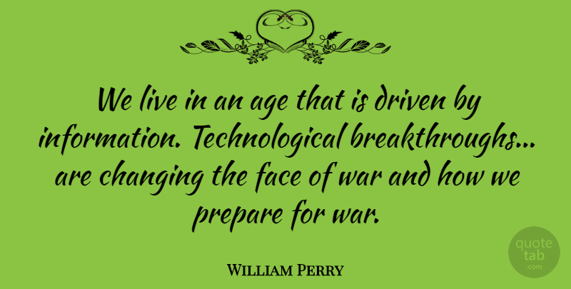 William Perry Quote About War, Technology, Age: We Live In An Age...