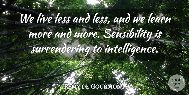 Remy de Gourmont Quote About Education, Sensibility: We Live Less And Less...