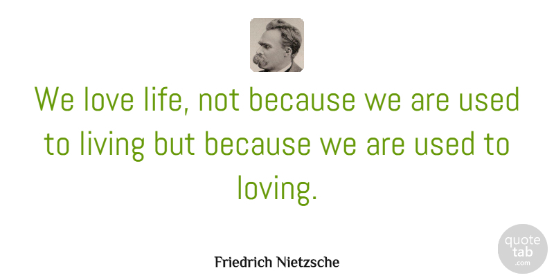 Friedrich Nietzsche Quote About Love, Inspirational, Inspiring: We Love Life Not Because...