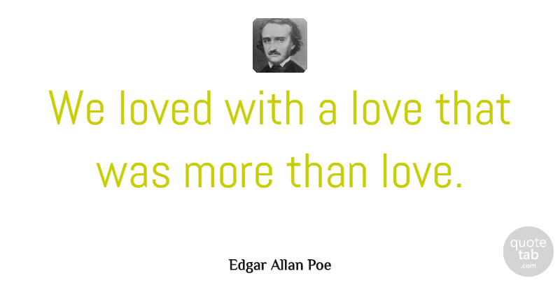 Edgar Allan Poe Quote About Love, Marriage, Valentines Day: We Loved With A Love...