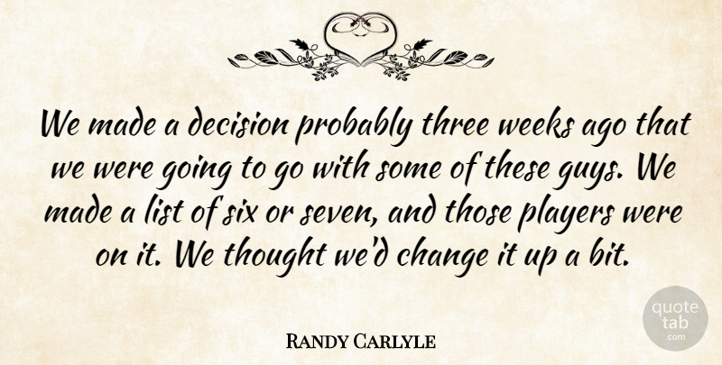 Randy Carlyle Quote About Change, Decision, List, Players, Six: We Made A Decision Probably...