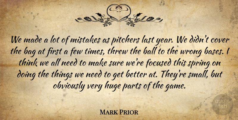 Mark Prior Quote About Bag, Ball, Cover, Few, Focused: We Made A Lot Of...