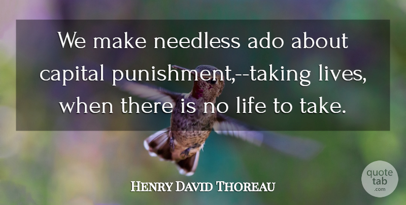 Henry David Thoreau Quote About Life, Punishment, Capital Punishment: We Make Needless Ado About...