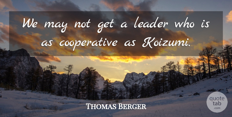 Thomas Berger Quote About Leader: We May Not Get A...