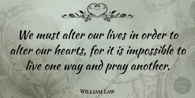 William Law Quote About Christian, Prayer, Heart: We Must Alter Our Lives...