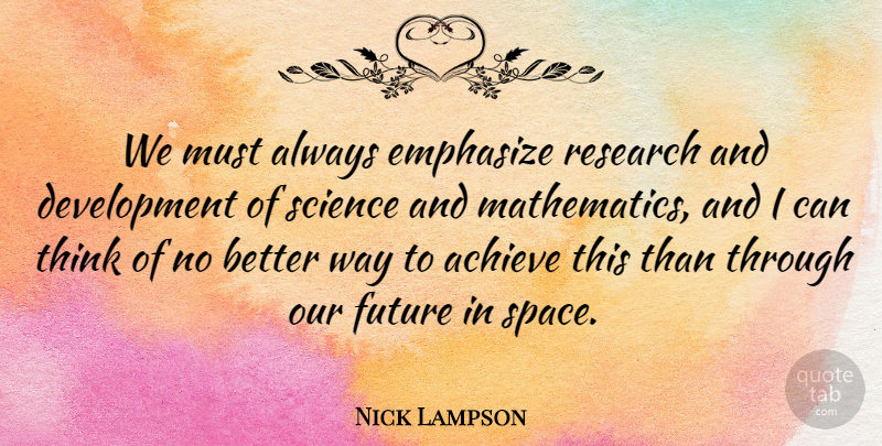 Nick Lampson Quote About Thinking, Research And Development, Space: We Must Always Emphasize Research...