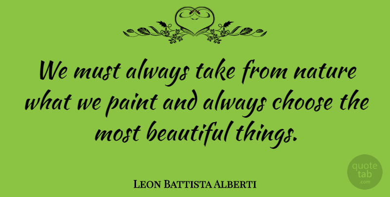 Leon Battista Alberti Quote About Beautiful, Paint, Beautiful Things: We Must Always Take From...