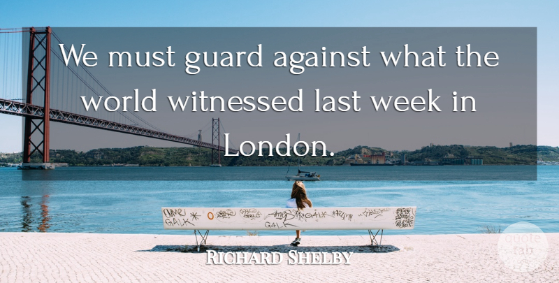 Richard Shelby Quote About Against, Guard, Last, Week, Witnessed: We Must Guard Against What...