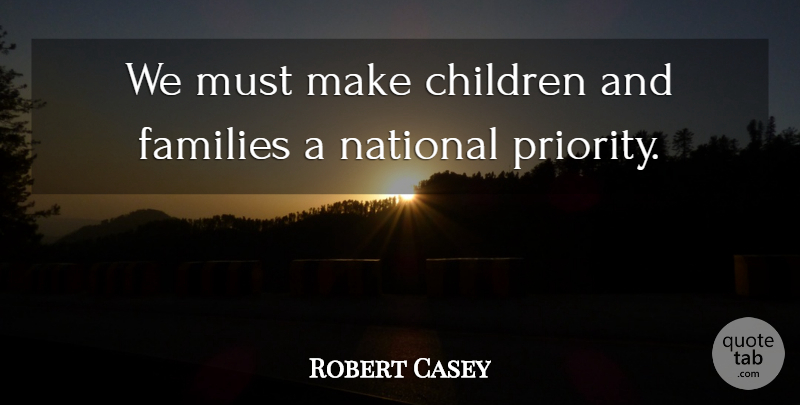 Robert Casey Quote About Children: We Must Make Children And...