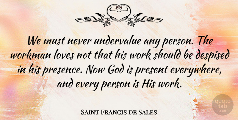 Saint Francis de Sales Quote About Appreciation, Should, Workmen: We Must Never Undervalue Any...