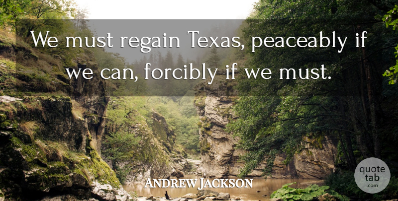 Andrew Jackson Quote About Texas, Mexico, Ifs: We Must Regain Texas Peaceably...