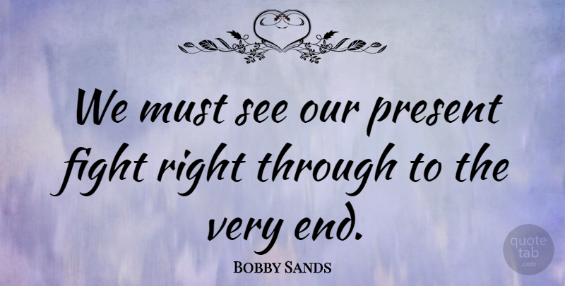 Bobby Sands Quote About Fighting, Ends: We Must See Our Present...