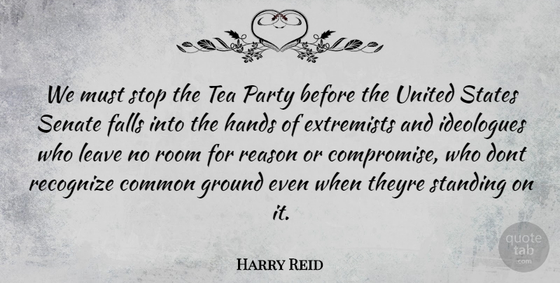 Harry Reid Quote About Party, Fall, Hands: We Must Stop The Tea...