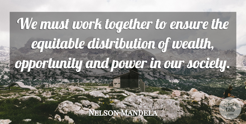Nelson Mandela Quote About Opportunity, Together, Distribution Of Wealth: We Must Work Together To...