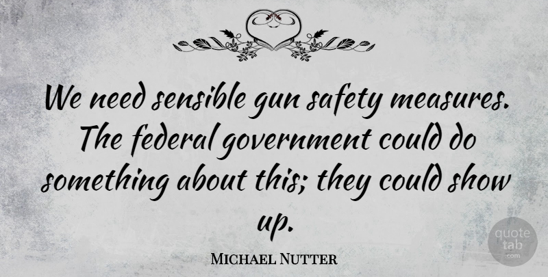 Michael Nutter Quote About Federal, Government, Sensible: We Need Sensible Gun Safety...
