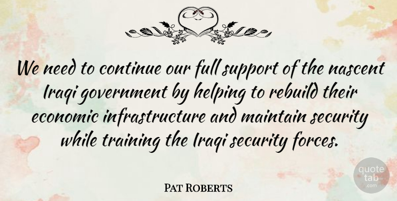 Pat Roberts Quote About Continue, Economic, Full, Government, Helping: We Need To Continue Our...