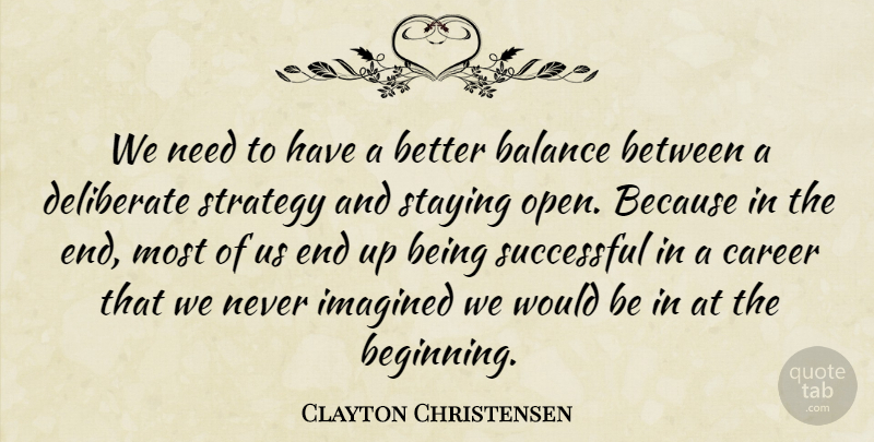 Clayton Christensen Quote About Career, Deliberate, Imagined, Staying, Successful: We Need To Have A...