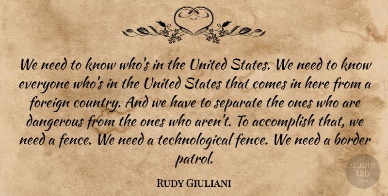 Rudy Giuliani Quote About Border, Foreign, Separate, States, United: We Need To Know Whos...