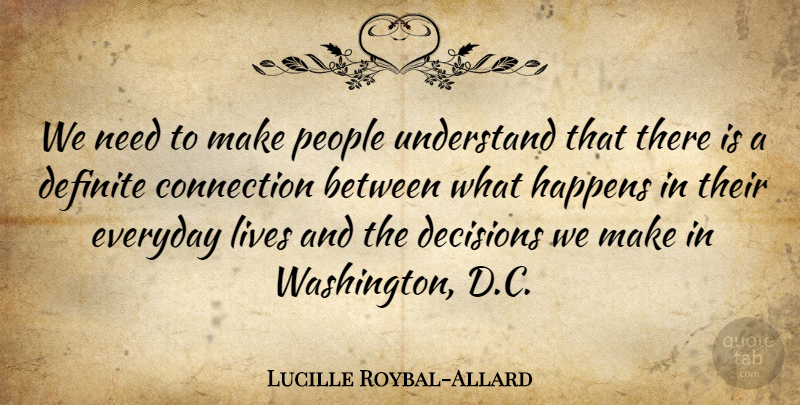 Lucille Roybal-Allard Quote About Decisions We Make, People, Everyday: We Need To Make People...