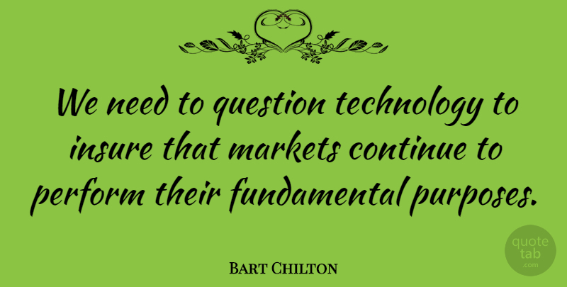Bart Chilton Quote About Continue, Markets, Perform, Technology: We Need To Question Technology...