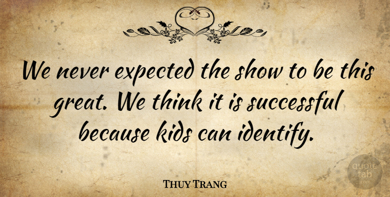 Thuy Trang Quote About Expected, Kids, Successful: We Never Expected The Show...