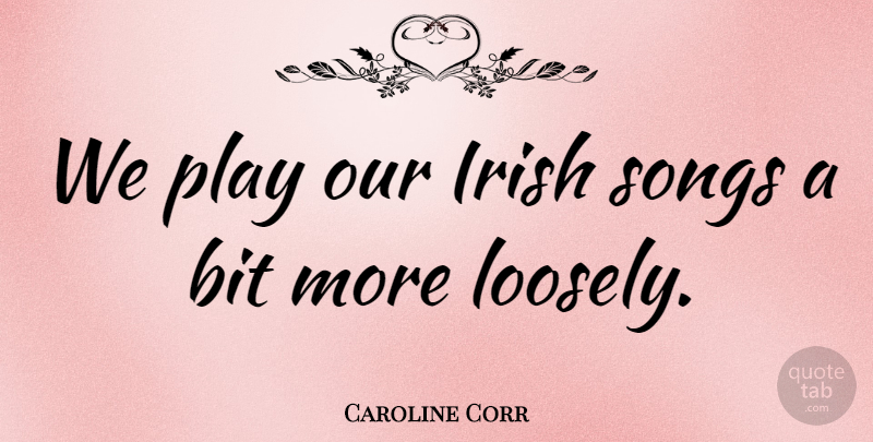 Caroline Corr Quote About Song, Play, Bits: We Play Our Irish Songs...