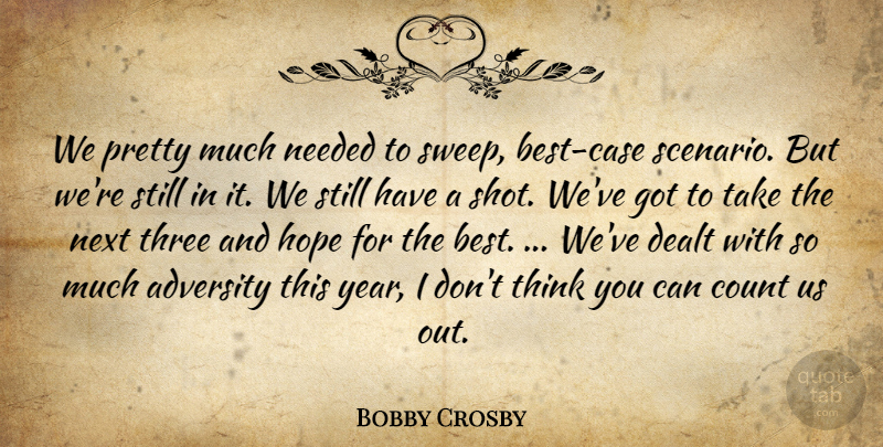 Bobby Crosby Quote About Adversity, Count, Dealt, Hope, Needed: We Pretty Much Needed To...