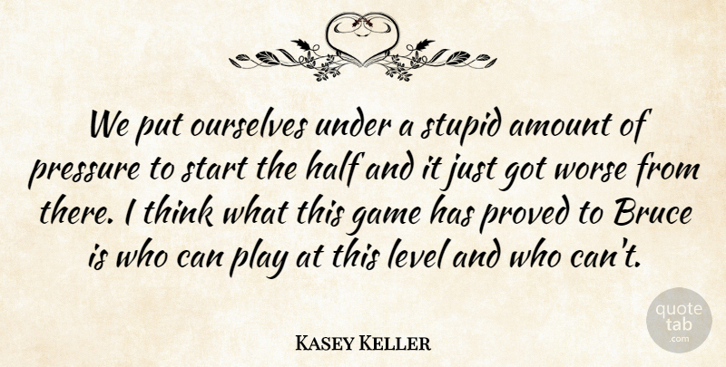 Kasey Keller Quote About Amount, Bruce, Game, Half, Level: We Put Ourselves Under A...
