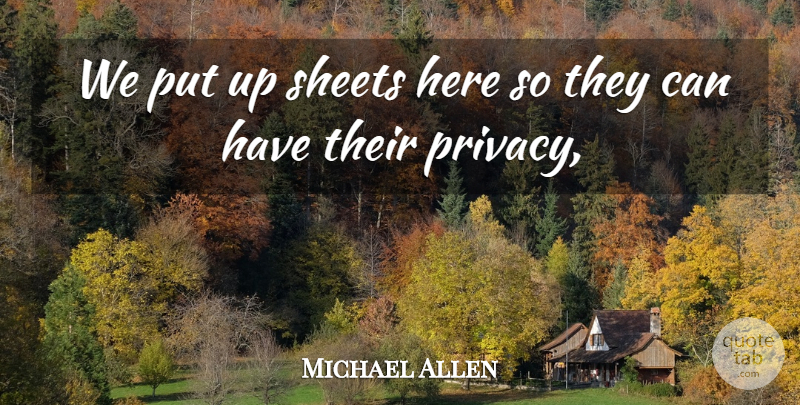 Michael Allen Quote About Sheets: We Put Up Sheets Here...