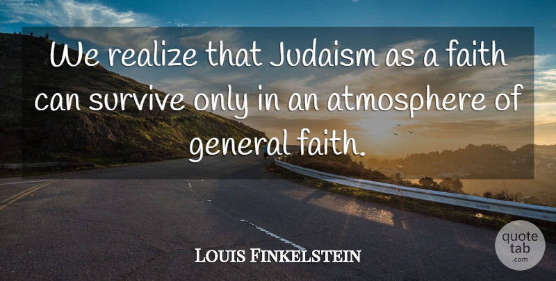Louis Finkelstein Quote About Atmosphere, Realizing, Judaism: We Realize That Judaism As...