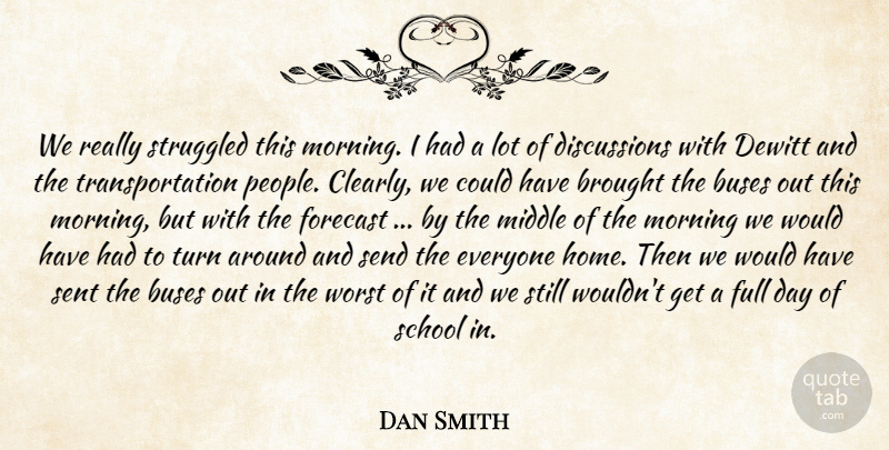 Dan Smith Quote About Brought, Buses, Forecast, Full, Middle: We Really Struggled This Morning...