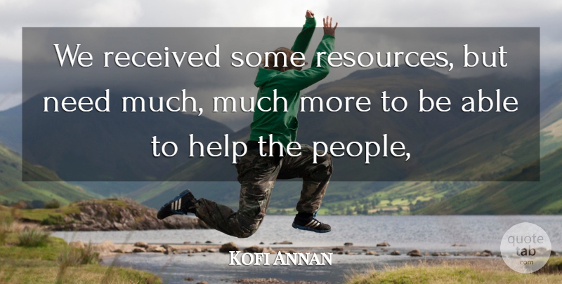 Kofi Annan Quote About Help, Received: We Received Some Resources But...