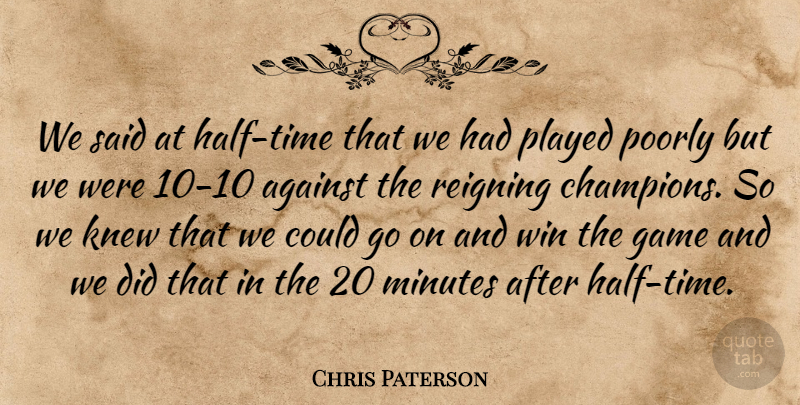 Chris Paterson Quote About Against, Game, Knew, Minutes, Played: We Said At Half Time...