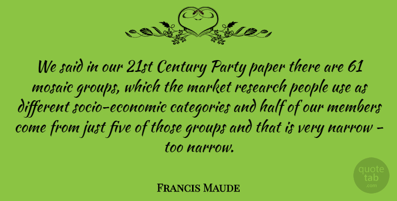 Francis Maude Quote About Categories, Century, Five, Groups, Half: We Said In Our 21st...