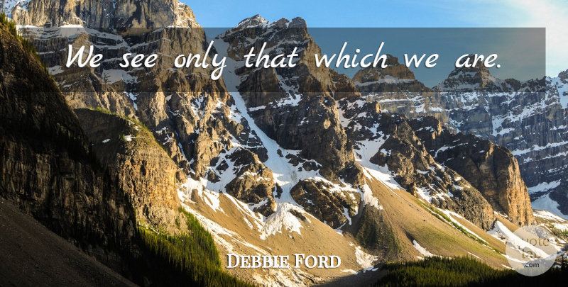 Debbie Ford Quote About undefined: We See Only That Which...