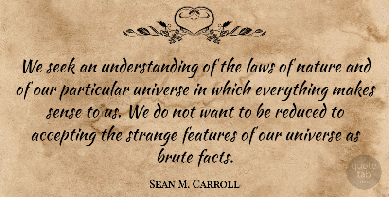 Sean M. Carroll Quote About Law, Understanding, Want: We Seek An Understanding Of...