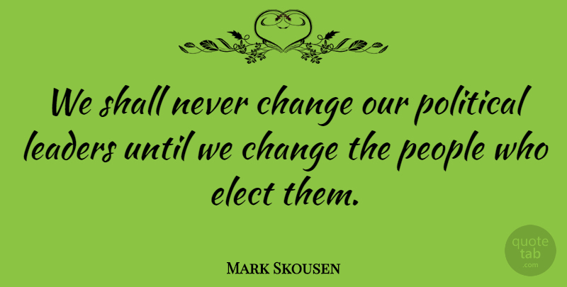 Mark Skousen Quote About People, Leader, Political: We Shall Never Change Our...