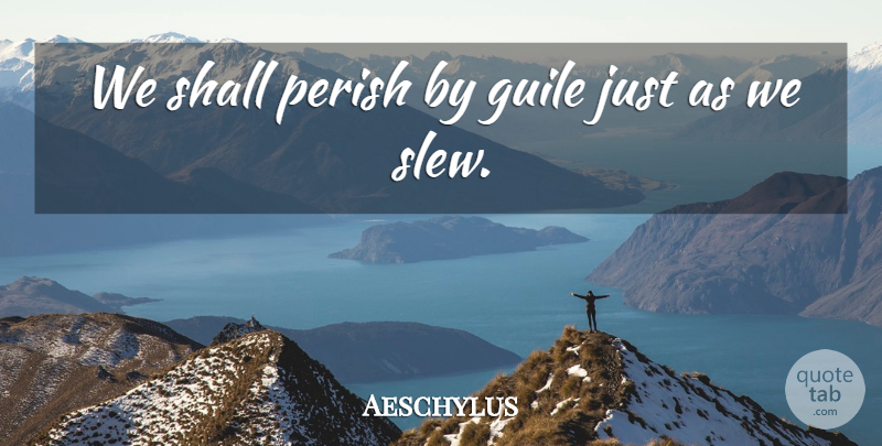 Aeschylus Quote About Literature, Guile: We Shall Perish By Guile...