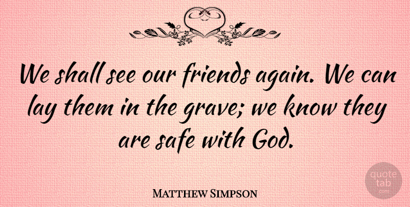 Matthew Simpson Quote About Safe, Graves, Friends Again: We Shall See Our Friends...