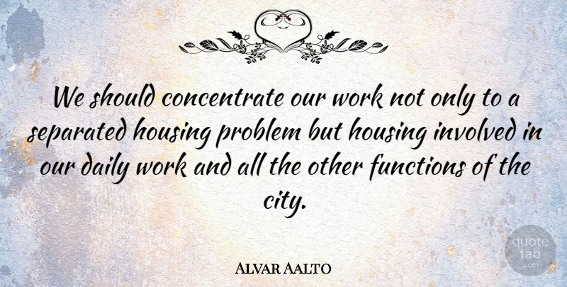 Alvar Aalto Quote About Cities, Architecture, Problem: We Should Concentrate Our Work...