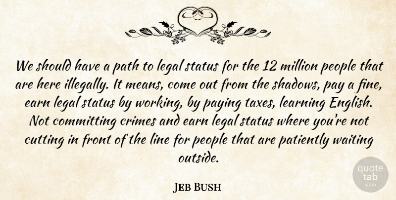 Jeb Bush Quote About Committing, Crimes, Cutting, Earn, Front: We Should Have A Path...