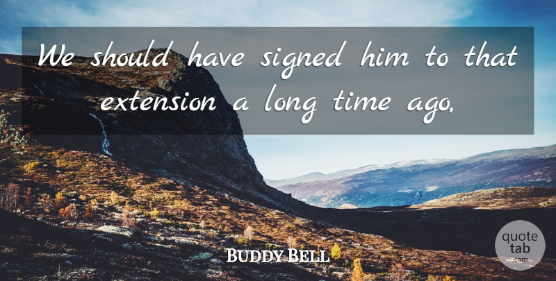Buddy Bell Quote About Extension, Signed, Time: We Should Have Signed Him...