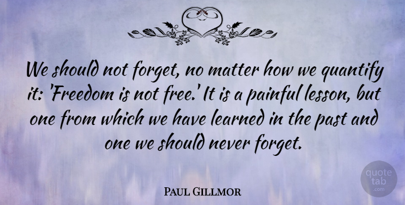 Paul Gillmor Quote About Past, Lessons, Matter: We Should Not Forget No...