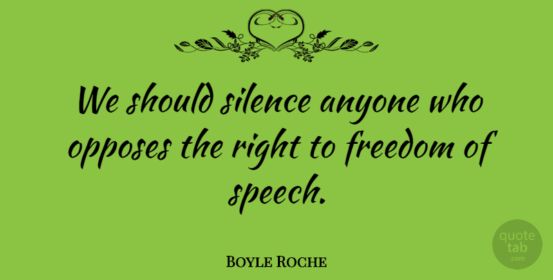 Boyle Roche Quote About Silence, Freedom Of Speech, Speech: We Should Silence Anyone Who...
