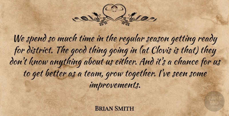 Brian Smith Quote About Chance, Good, Grow, Ready, Regular: We Spend So Much Time...