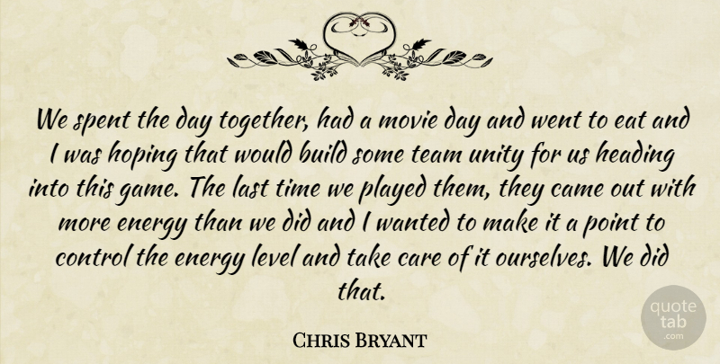 Chris Bryant Quote About Build, Came, Care, Control, Eat: We Spent The Day Together...