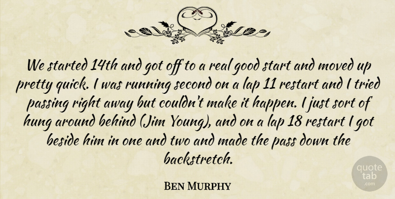 Ben Murphy Quote About Behind, Beside, Good, Hung, Lap: We Started 14th And Got...